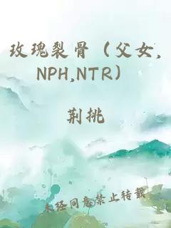 玫瑰裂骨（父女,NPH,NTR）